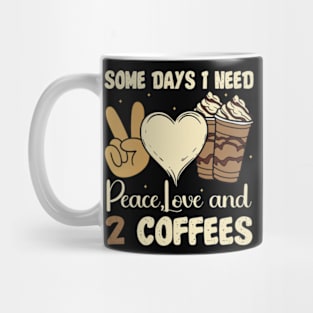 Some Days I Need Peace Love & 2 Coffees Mug